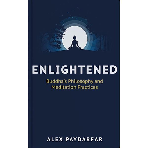 Enlightened: Buddha's Philosophy and Meditation Practices, Alex Paydarfar