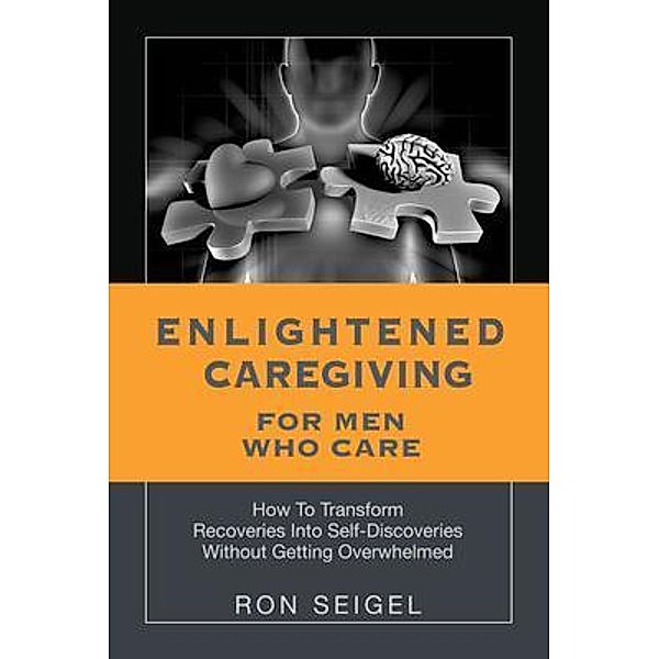 Enlightened Caregiving for Men Who Care, Ron Seigel