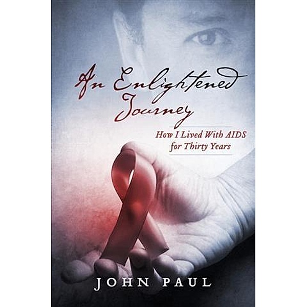 Enlightened Journey: How I Lived With AIDS for Thirty Years, John Paul