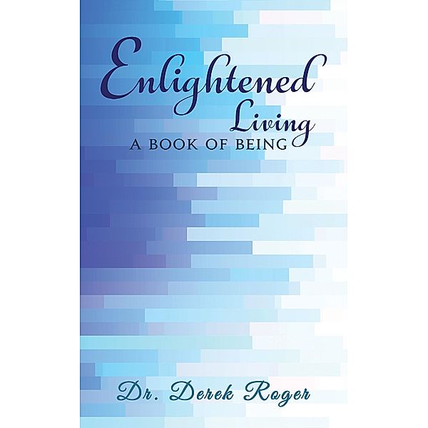 Enlightened Living / Austin Macauley Publishers Ltd, Derek Roger