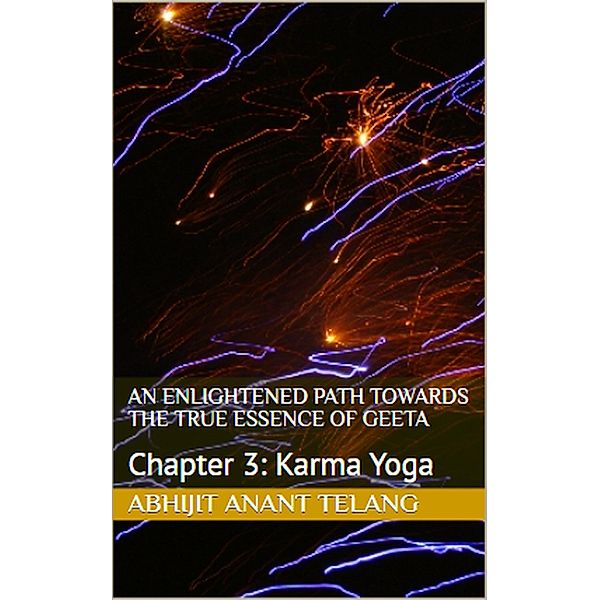 Enlightened Path Towards the True Essence of Geeta: Chapter 3 Karma Yoga (1, #3) / 1, Abhijit Anant Telang