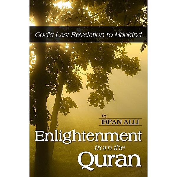 Enlightenment from the Quran  - God's Last Revelation to Mankind / eBookIt.com, Irfan Ph. D Alli