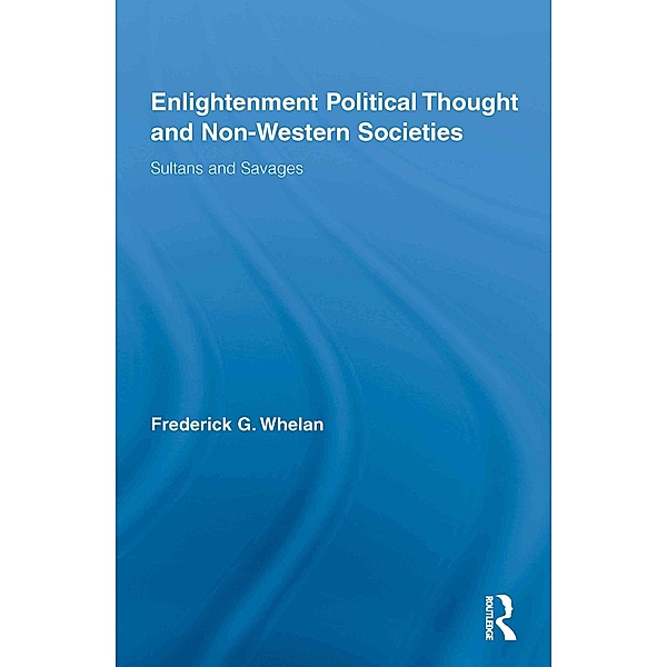 Enlightenment Political Thought and Non-Western Societies / Routledge Studies in Social and Political Thought, Frederick G. Whelan
