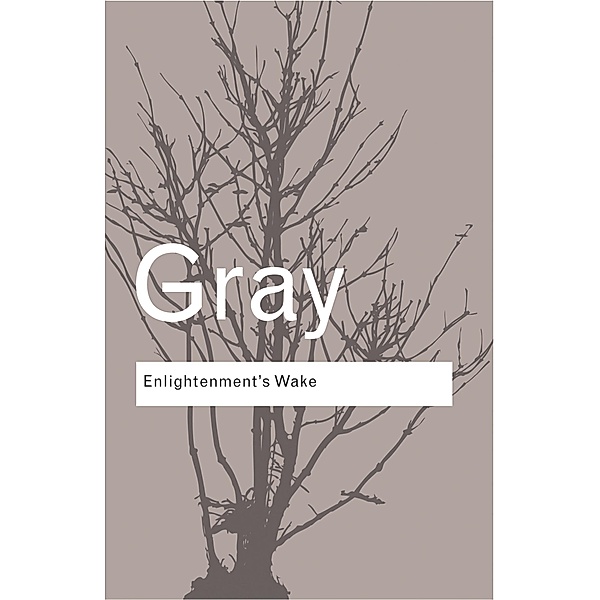 Enlightenment's Wake / Routledge Classics, John Gray