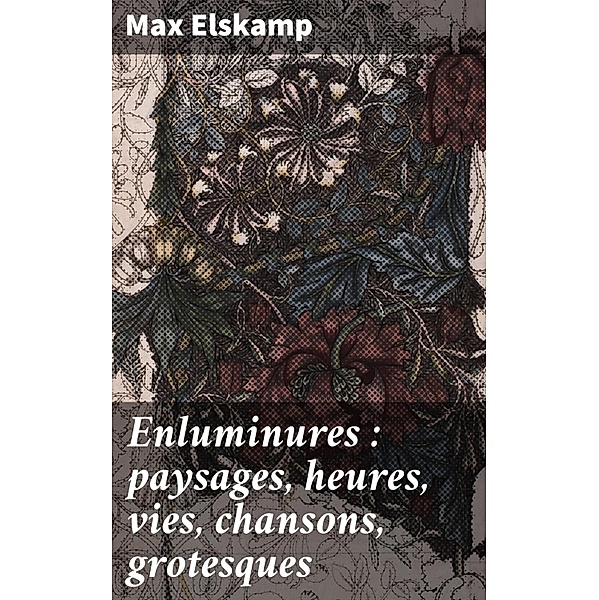 Enluminures : paysages, heures, vies, chansons, grotesques, Max Elskamp