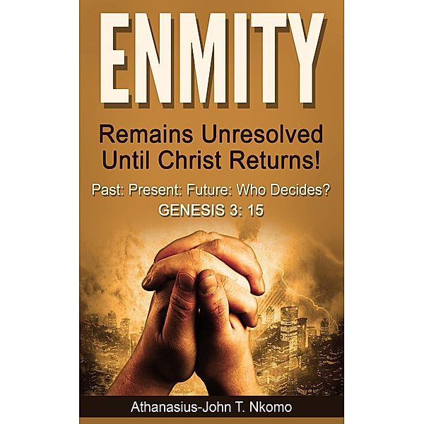 ENMITY Remains Unresolved Until Christ Returns!, Athanasius-John T. Nkomo