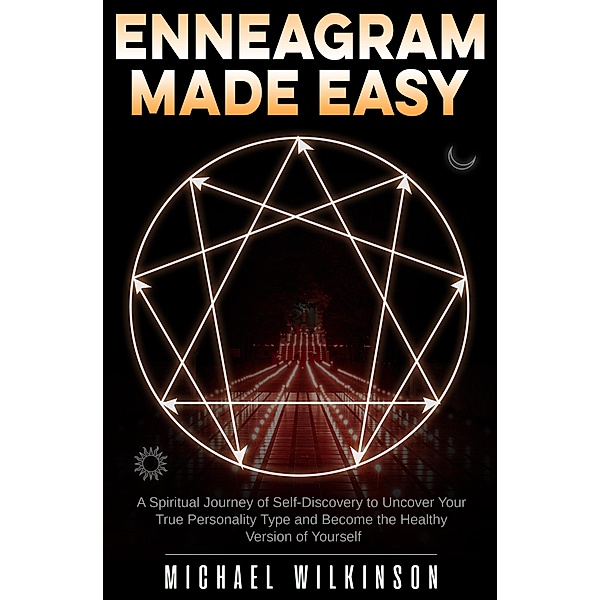 Enneagram Made Easy: A Spiritual Journey of Self-Discovery to Uncover Your True Personality Type and Become the Healthy Version of Yourself, Michael Wilkinson