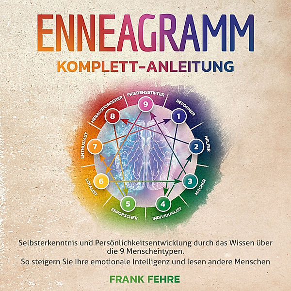 Enneagramm Komplett-Anleitung: Selbsterkenntnis und Persönlichkeitsentwicklung durch das Wissen über die 9 Menschentypen. So steigern Sie Ihre emotionale Intelligenz und lesen andere Menschen, Frank Fehre