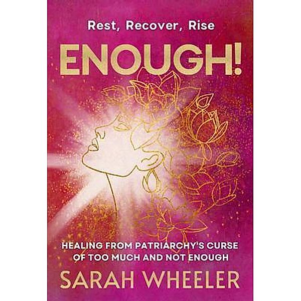Enough! Healing from Patriarchy's Curse of Too Much and Not Enough, Sarah Wheeler