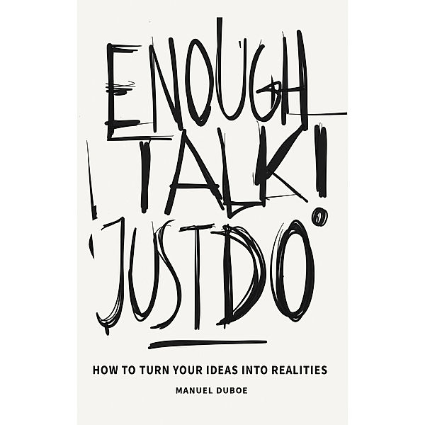 Enough Talk Just Do: How to turn your ideas into realities, Manuel Duboe