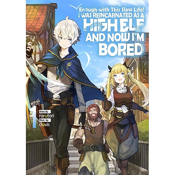 Enough with This Slow Life! I Was Reincarnated as a High Elf and Now I'm Bored: Volume 1 / Enough with This Slow Life! I Was Reincarnated as a High Elf and Now I'm Bored Bd.1, Rarutori