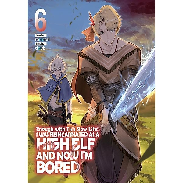 Enough with This Slow Life! I Was Reincarnated as a High Elf and Now I'm Bored: Volume 6 / Enough with This Slow Life! I Was Reincarnated as a High Elf and Now I'm Bored Bd.6, Rarutori