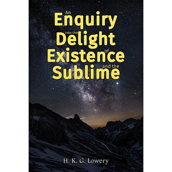 Enquiry into the Delight of Existence and the Sublime / Austin Macauley Publishers Ltd, H. K. G Lowery