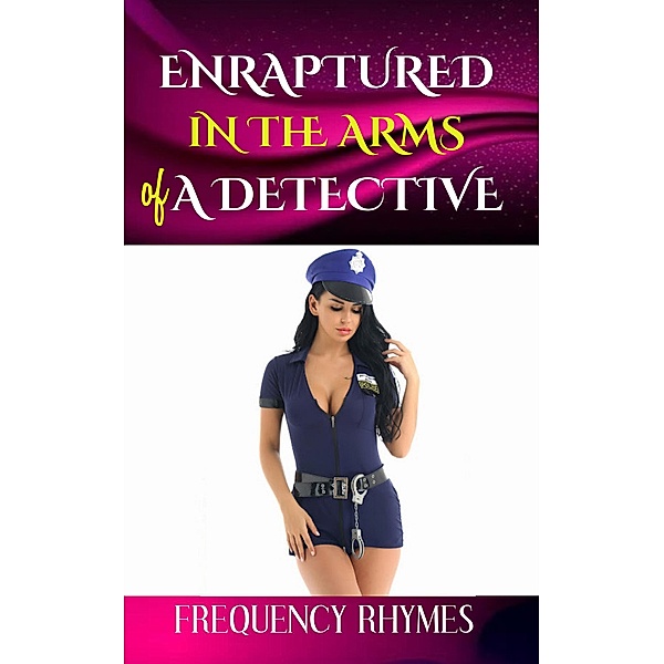 ENRAPTURED IN THE ARMS OF A DETECTIVE: A Prelude To A Journey Of Romance, Adventure And Thrilling Action, Frequency Rhymes