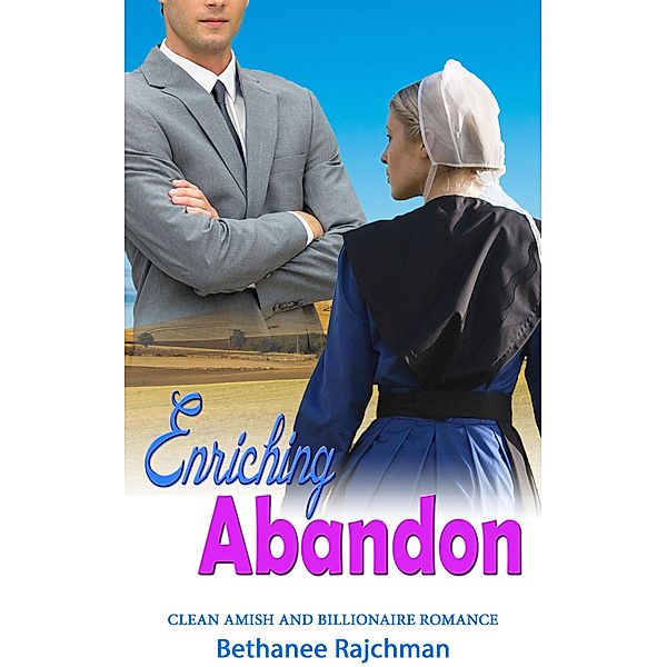 Enriching Abandon:  Amish and Billionaire Romance, Bethanee Rajchman