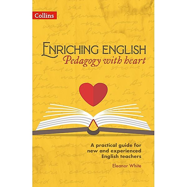 Enriching English: Pedagogy with heart / Enriching English, Eleanor White