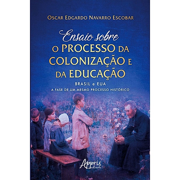 Ensaio Sobre o Processo da Colonização e da Educação: Brasil e EUA: A Fase de um Mesmo Processo Histórico, Oscar Edgardo N. Escobar