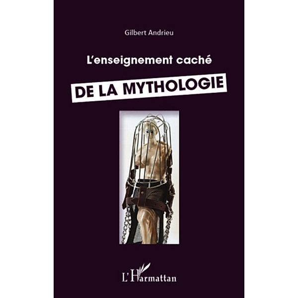 Enseignement cache de la mythologie L', Gilbert Andrieu Gilbert Andrieu