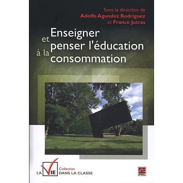 Enseigner et penser l'education a la consommation, France Jutras, Adolfo Agundez Rodriguez