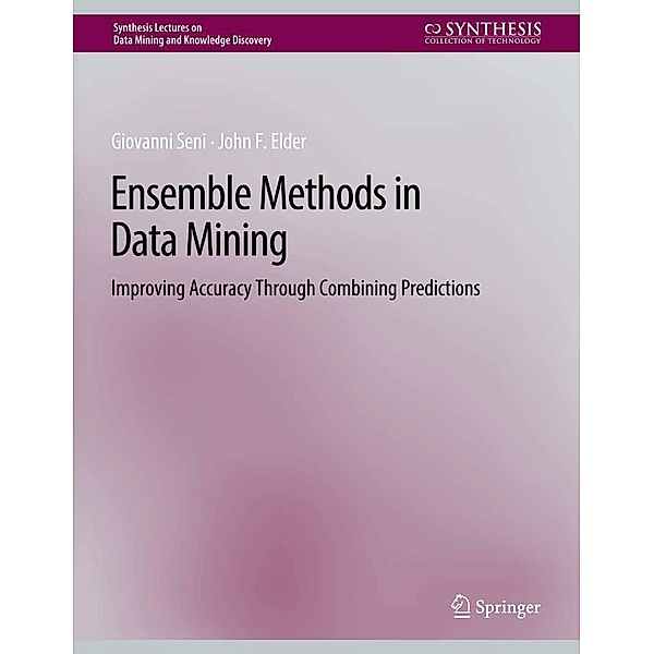 Ensemble Methods in Data Mining / Synthesis Lectures on Data Mining and Knowledge Discovery, Giovanni Seni, John Elder