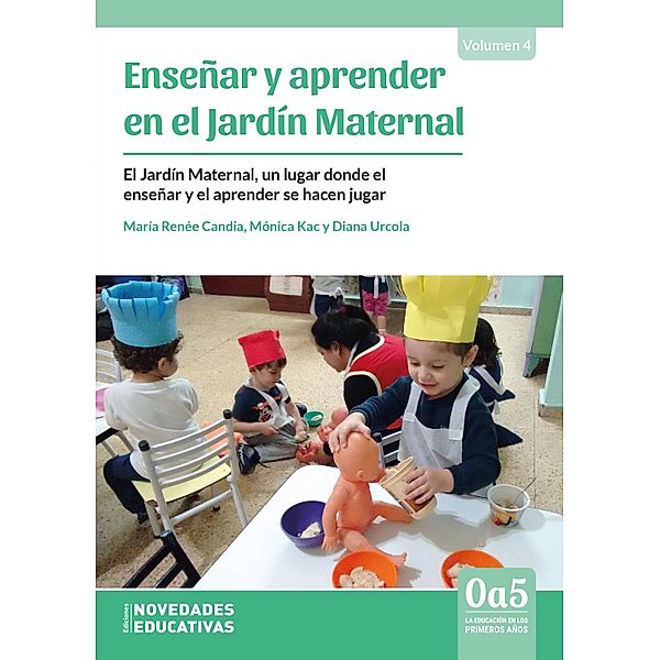 Enseñar y aprender en el Jardín Maternal / 0a5, la educación en los primeros años Bd.120, Diana Urcola, Mónica Kac, María Renée Candia