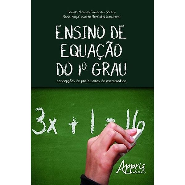 Ensino de equação do 1º grau / Ciências Exatas - Ensino de Matemática, Daniela Miranda Fernandes Santos, Maria Raquel Miotto Morelatti