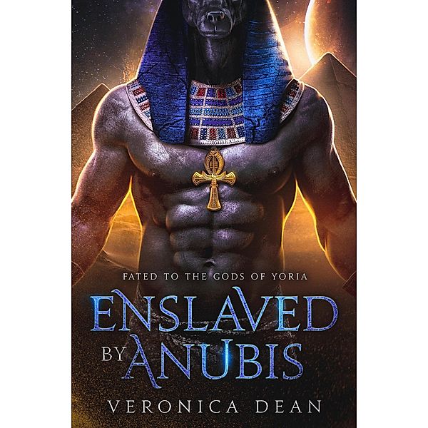 Enslaved by Anubis (Fated to the Gods of Yoria, #1) / Fated to the Gods of Yoria, Veronica Dean