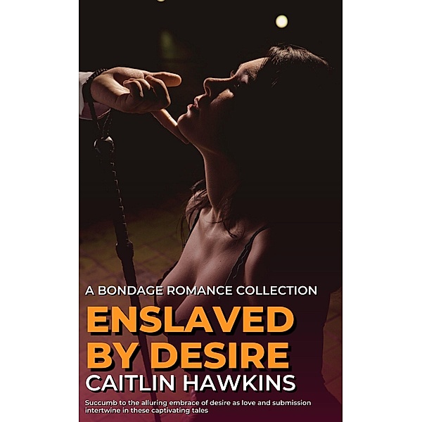 Enslaved by Desire - 21 Stories A Bondage Romance Collection, Caitlin Hawkins