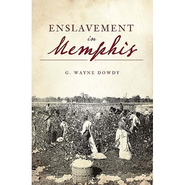 Enslavement in Memphis / The History Press, G. Wayne Dowdy
