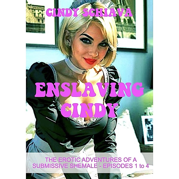 Enslaving Cindy (The erotic adventures of a submissive shemale, #1) / The erotic adventures of a submissive shemale, Cindy Schiava