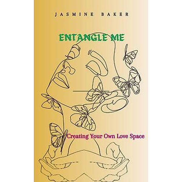 Entangle Me Creating Your Own Love Space, Jasmine M Baker