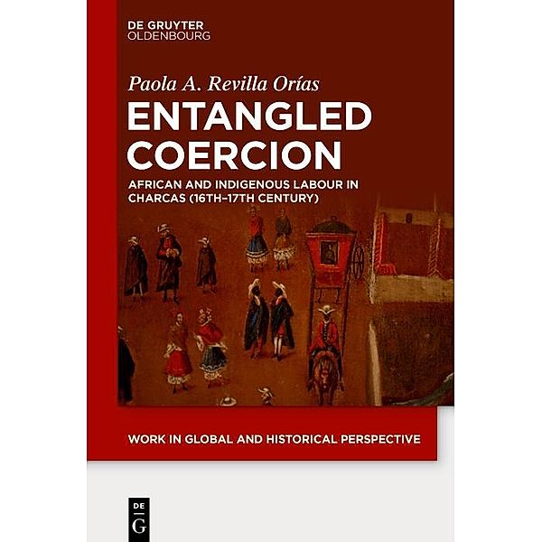 Entangled Coercion / Work in Global and Historical Perspective Bd.9, Paola A. Revilla Orías