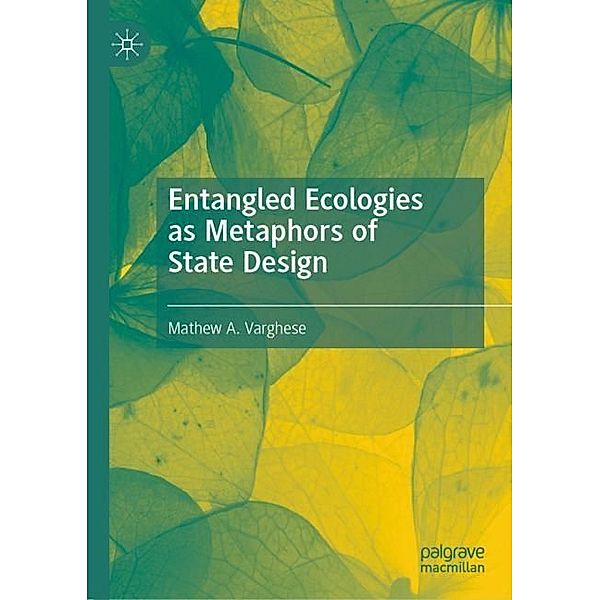 Entangled Ecologies as Metaphors of State Design, Mathew A. Varghese