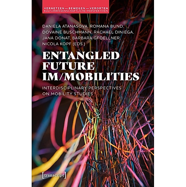 Entangled Future Im/mobilities / Vernetzen - bewegen - verorten. Kulturwissenschaftliche Perspektiven Bd.6