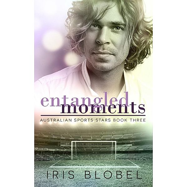 Entangled Moments (Australian Sports Stars, #3) / Australian Sports Stars, Iris Blobel
