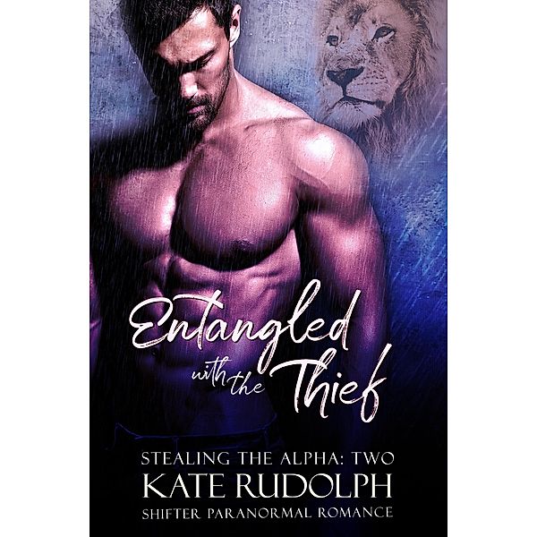 Entangled with the Thief: a Shifter Paranormal Romance (Stealing the Alpha, #2) / Stealing the Alpha, Kate Rudolph