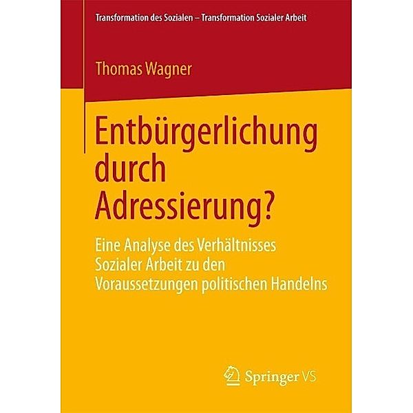 Entbürgerlichung durch Adressierung? / Transformation des Sozialen - Transformation Sozialer Arbeit Bd.3, Thomas Wagner