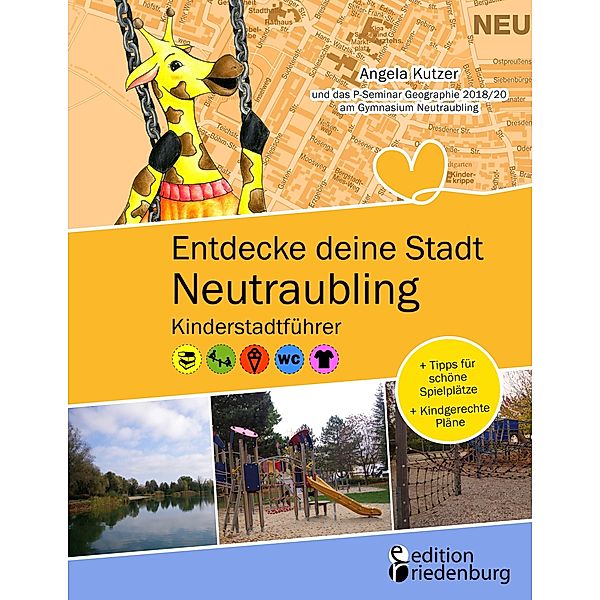 Entdecke deine Stadt Neutraubling: Kinderstadtführer + Tipps für schöne Spielplätze + Kindgerechte Pläne, Angela Kutzer