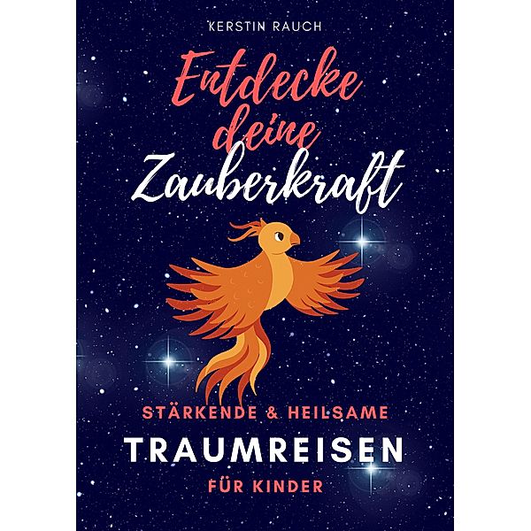 Entdecke deine Zauberkraft - stärkende und heilsame Traumreisen für Kinder, Kerstin Rauch