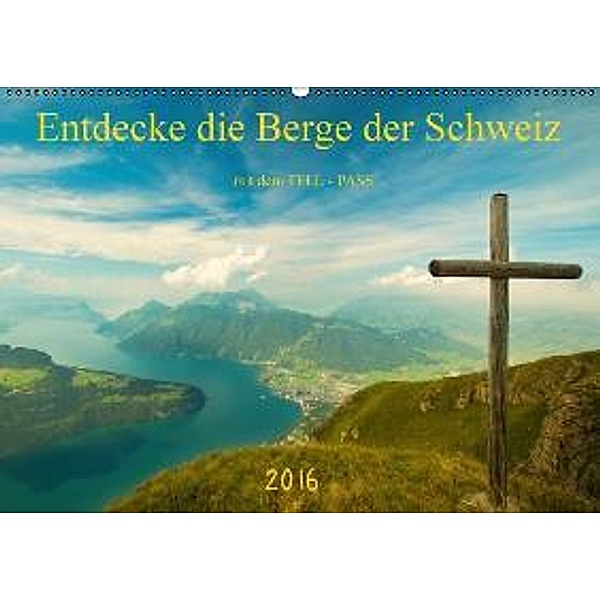 Entdecke die Berge der Schweiz mit dem TELL-PASS CH-Version (Wandkalender 2016 DIN A2 quer), studio-fifty-five