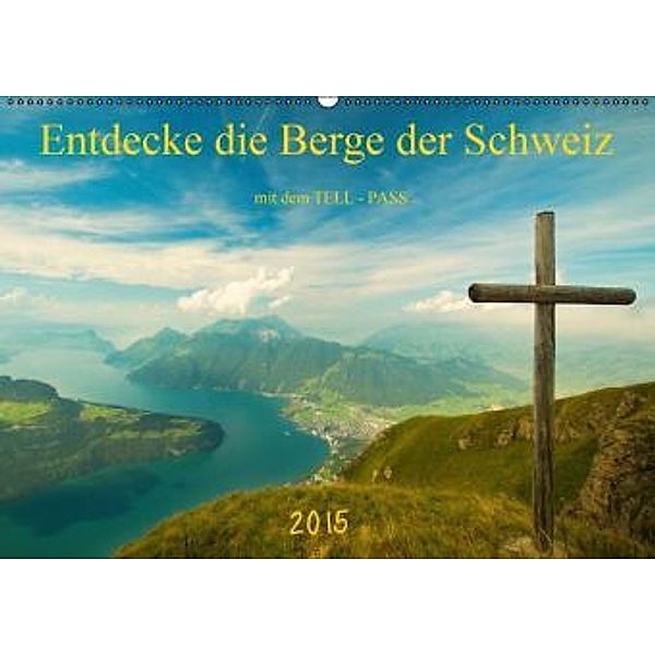Entdecke die Berge der Schweiz mit dem TELL-PASSCH-Version (Wandkalender 2015 DIN A2 quer), studio-fifty-five