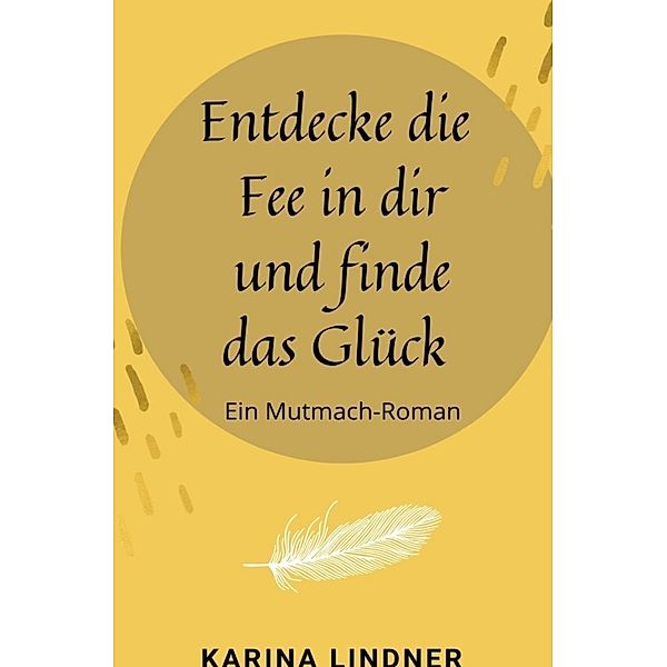 Entdecke die Fee in dir und finde das Glück, Karina Lindner