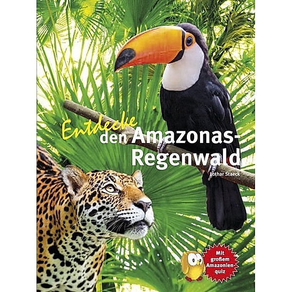 Entdecke - Die Reihe mit der Eule / Entdecke den Amazonas-Regenwald, Lothar Prof. Dr. Staeck
