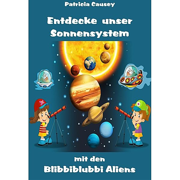 Entdecke unser Sonnensystem mit den Blibbiblubbi Aliens, Patricia Causey