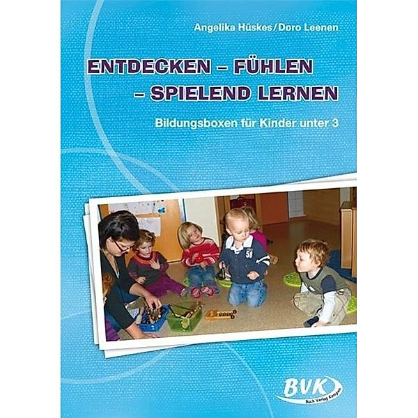 Entdecken - Fühlen - Spielend lernen mit Kindern unter 3, Angelika Hüskes, Doro Leenen