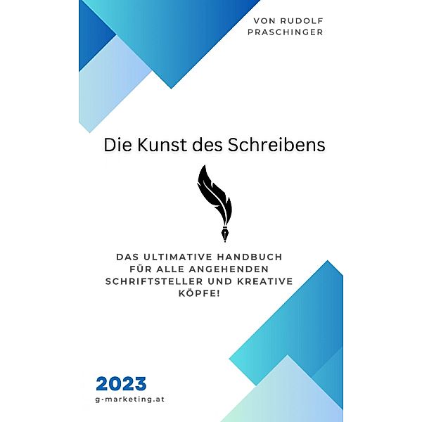 Entdecken Sie Die Kunst des Schreibens - das ultimative Handbuch für alle angehenden Schriftsteller und kreative Köpfe, Rudolf Praschinger