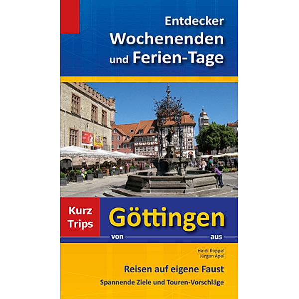 Entdecker Wochenenden und Ferien-Tage, Kurztrips von Göttingen aus, Heidi Rüppel, Jürgen Apel