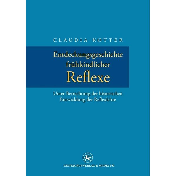 Entdeckungsgeschichte frühkindlicher Reflexe / Neuere Medizin- und Wissenschaftsgeschichte Bd.25, Claudia Kotter