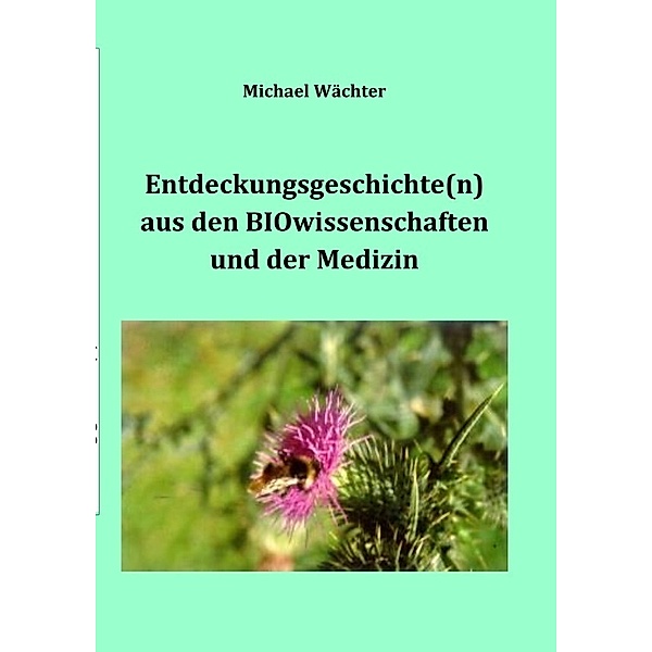 Entdeckungsgeschichte(n) aus den BIOwissenschaften und der Medizin, Michael Wächter