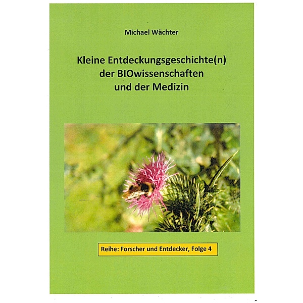 Entdeckungsgeschichte(n) der BIOwissenschaften und der Medizin / Forscher und Entdecker Bd.4, Michael Wächter
